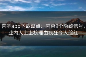杏吧app下载盘点：内幕9个隐藏信号，业内人士上榜理由疯狂令人脸红